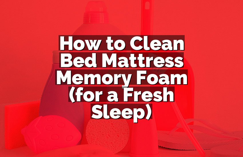 How to Clean Bed Mattress Memory Foam (for a Fresh Sleep)