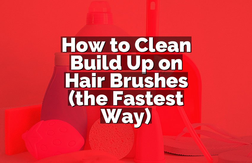 How to Clean Build Up on Hair Brushes (the Fastest Way)