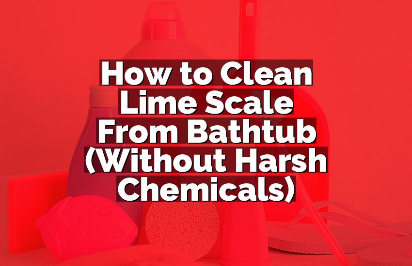 How to Clean Lime Scale From Bathtub (Without Harsh Chemicals)