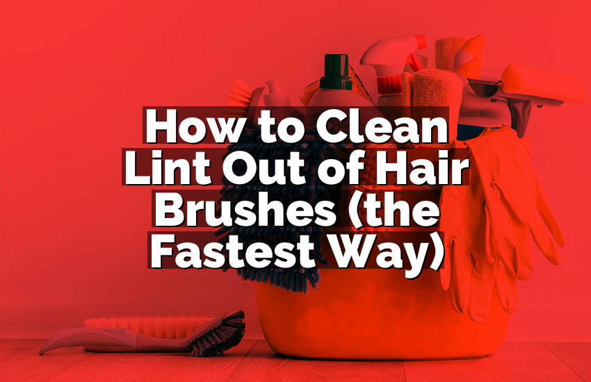 How to Clean Lint Out of Hair Brushes (the Fastest Way)