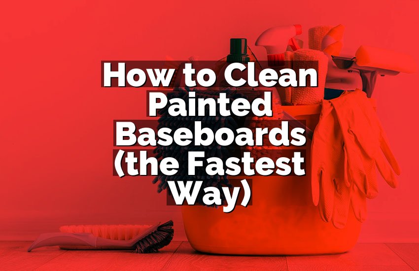 How to Clean Painted Baseboards (the Fastest Way)