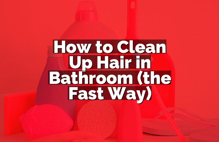 How to Clean Up Hair in Bathroom (the Fast Way)