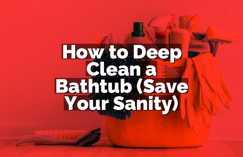 How to Deep Clean a Bathtub (Save Your Sanity)