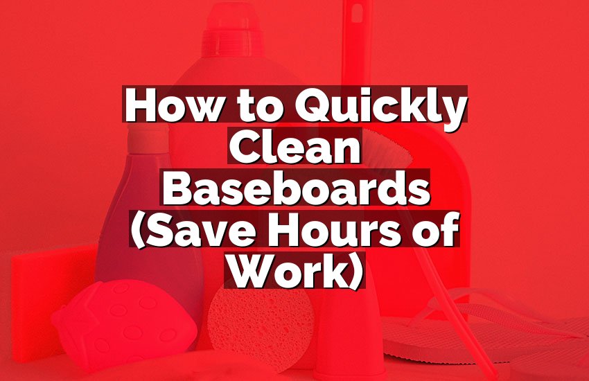 How to Quickly Clean Baseboards (Save Hours of Work)