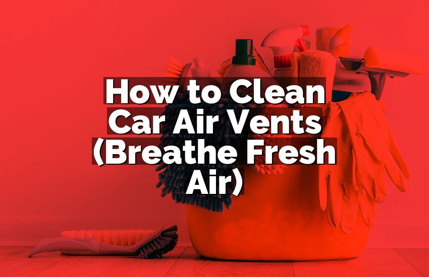 How to Clean Car Air Vents (Breathe Fresh Air)