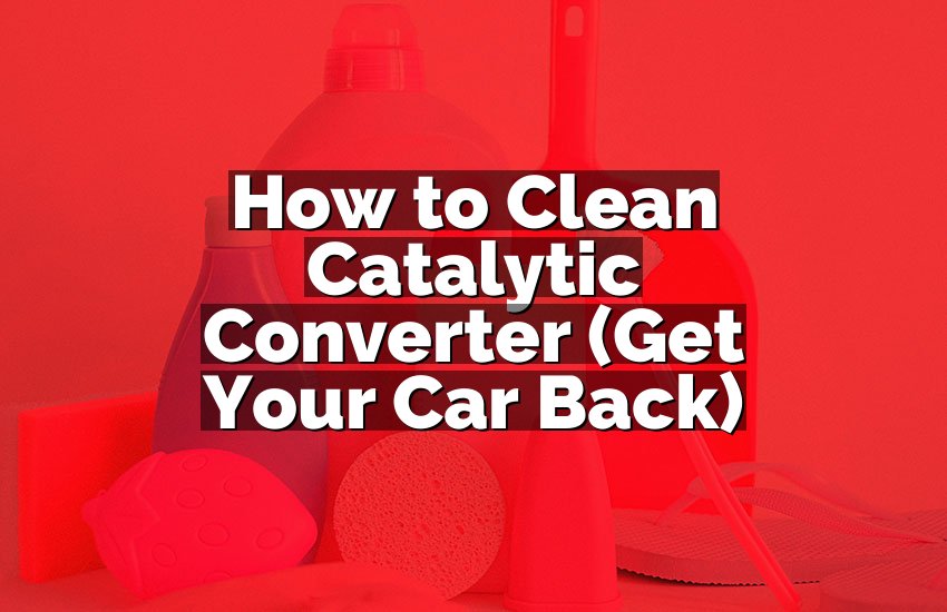 How to Clean Catalytic Converter (Get Your Car Back)