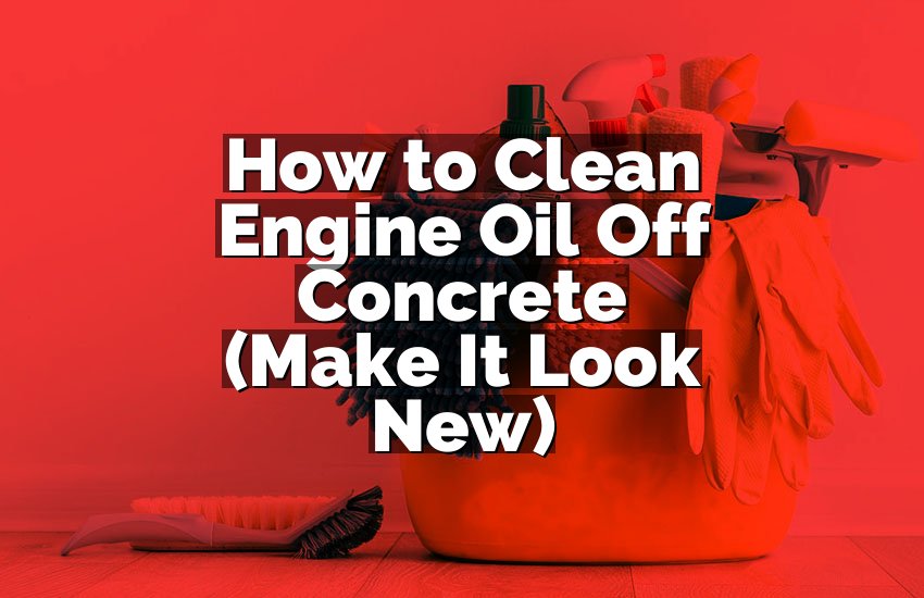 How to Clean Engine Oil Off Concrete (Make It Look New)