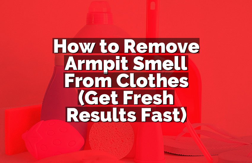 How to Remove Armpit Smell From Clothes (Get Fresh Results Fast)