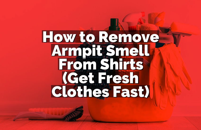 How to Remove Armpit Smell From Shirts (Get Fresh Clothes Fast)