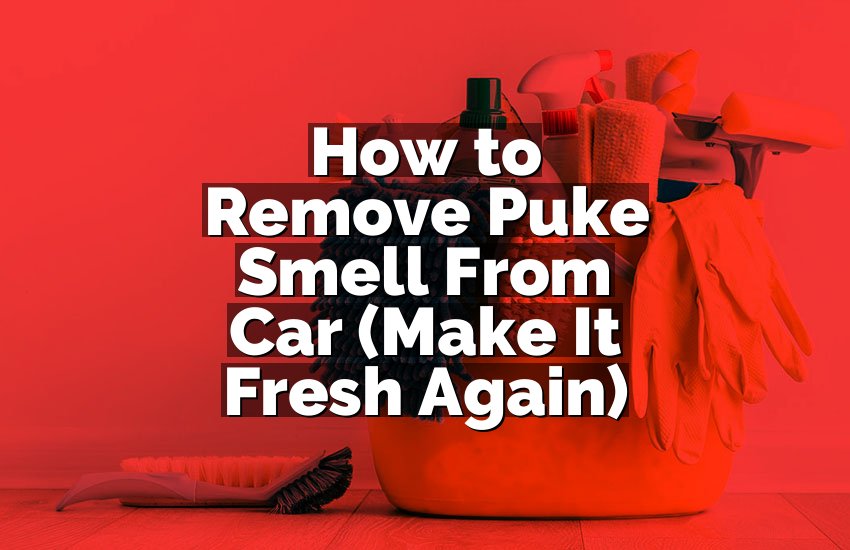 How to Remove Puke Smell From Car (Make It Fresh Again)