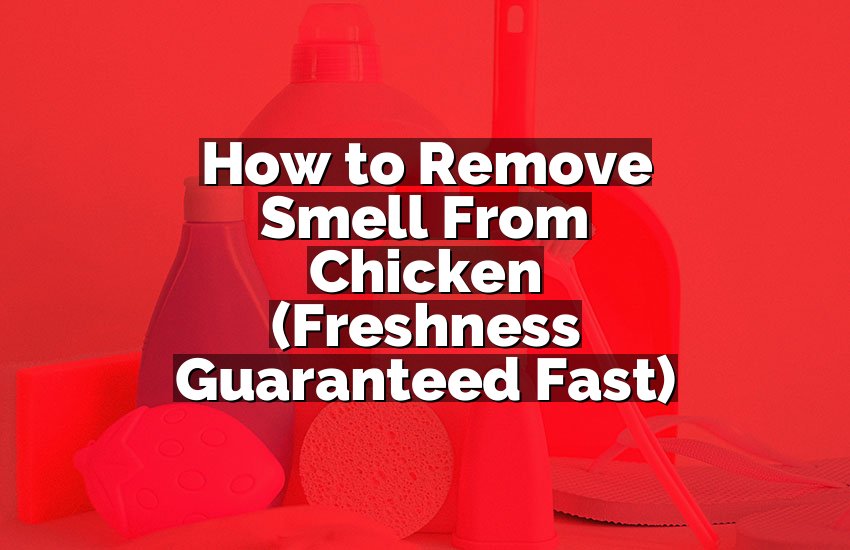 How to Remove Smell From Chicken (Freshness Guaranteed Fast)