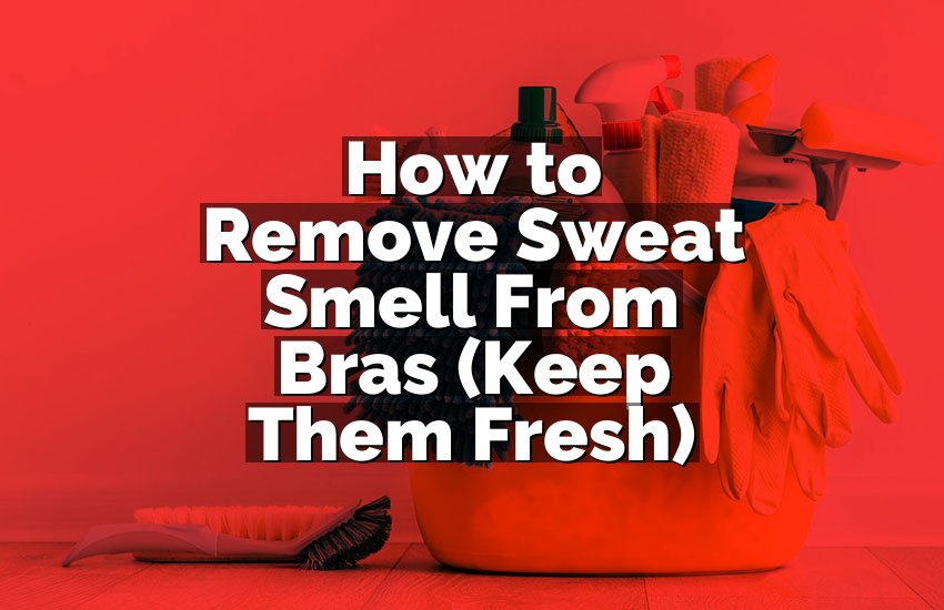 How to Remove Sweat Smell From Bras (Keep Them Fresh)